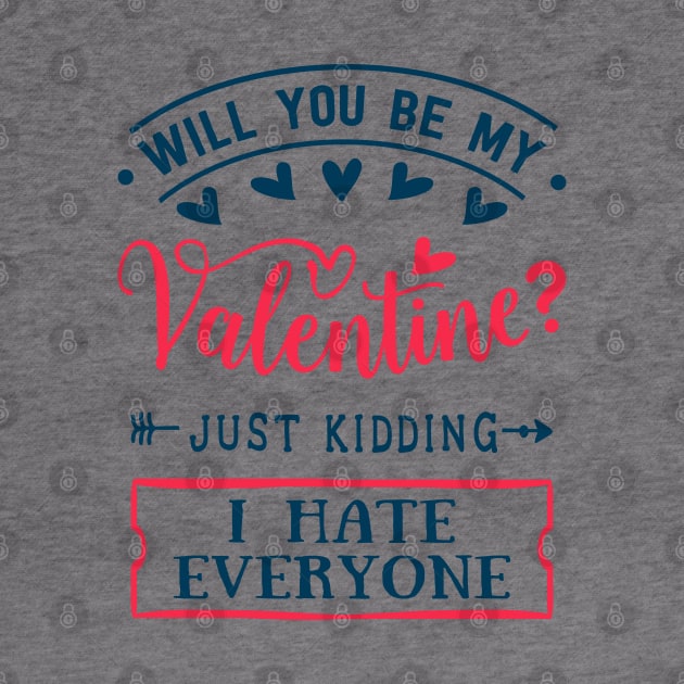 Will You Be My Valentine Just Kidding I Hate Everyone by MZeeDesigns